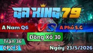 Trận 36 CPC3 Ngày 23/5/2026 - Gà lá hay quá đâm trước té giản ra về bờ