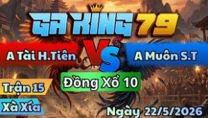 Trận 15 Xà Xía Ngày 22/5/2026 - Cú gặp điều giờ chiều cú chết tốt